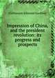 Impression of China, and the president revolution: its progress and prospects, Fishbourne Edmund Gardiner 