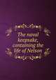 The naval keepsake, containing the life of Nelson, 