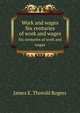 Work and wages. Six centuries of work and wages, James E. Thorold Rogers 