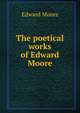The poetical works of Edward Moore, Edward Moore 