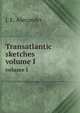 Transatlantic sketches. volume I, J. E. Alexander 