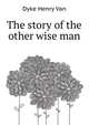 The story of the other wise man, Dyke Henry Van 