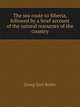 The sea route to Siberia, followed by a brief account of the natural resourses of the country, Georg Grey Butler 