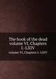 The book of the dead. volume VI, Chapters I.-LXIV, 