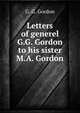 Letters of generel G.G. Gordon to his sister M.A. Gordon, G. G. Gordon 