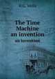 The Time Machine. an invention, H.G. Wells 