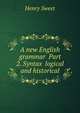 A new English grammar Part 2. Syntax logical and historical, Sweet, Henry 