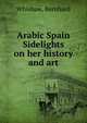 Arabic Spain Sidelights on her history and art, Whishaw, Bernhard 