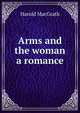 Arms and the woman a romance, MacGrath, Harold 