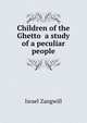 Children of the Ghetto a study of a peculiar people, Zangwill, Israel 