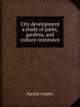 City development a study of parks, gardens, and culture-institutes, Geddes, Patrick 