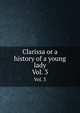 Clarissa or a history of a young lady. Vol. 3, 