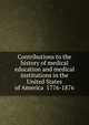 Contributions to the history of medical education and medical institutions in the United States of America 1776-1876, 