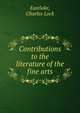 Contributions to the literature of the fine arts, Eastlake, Charles Lock 