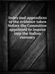 Index and appendices to the evidence taken before the Committee appointed to inquire into the Indian currency, 