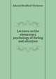 Lectures on the elementary psychology of feeling and attention, Titchener, Edward Bradford, 1867-1927 