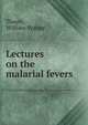 Lectures on the malarial fevers, Thayer, William Sydney 