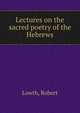 Lectures on the sacred poetry of the Hebrews, Lowth, Robert 