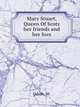 Mary Stuart, Queen Of Scots her friends and her foes, Odom, W. 