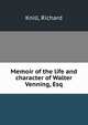 Memoir of the life and character of Walter Venning, Esq., Knill, Richard 