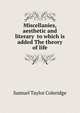 Miscellanies, aesthetic and literary to which is added The theory of life, Coleridge, Samuel Taylor 