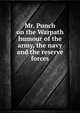 Mr. Punch on the Warpath humour of the army, the navy and the reserve forces, 