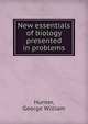 New essentials of biology presented in problems, Hunter, George William 