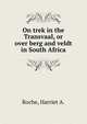On trek in the Transvaal, or over berg and veldt in South Africa, Roche, Harriet A. 