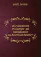 Our ancestors in Europe an introduction to American history, Hall, Jennie 