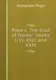 Pope's The Iliad of Homer books I, VI, XXII, and XXIV, Pope, Alexander 