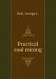 Practical coal mining, Kerr, George L. 