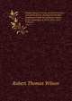 Private diary of travels, personal services, and public events, during mission and employment with the European armies in the campaigns of 1812, 1813, 1814. Volume 2, Robert Thomas Wilson 