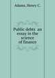 Public debts an essay in the science of finance, Adams, Henry C. 