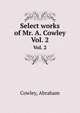 Select works of Mr. A. Cowley. Vol. 2, Cowley, Abraham 