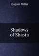 Shadows of Shasta, Miller, Joaquin 