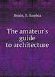 The amateur's guide to architecture, Beale, S. Sophia 