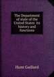 The Department of state of the United States its history and functions, Hunt, Gaillard, 1862-1924 