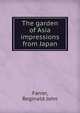 The garden of Asia impressions from Japan, Farrer, Reginald John 