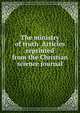 The ministry of truth Articles reprinted from the Christian science journal, 