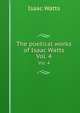 The poetical works of Isaac Watts. Vol. 4, Watts, Isaac 