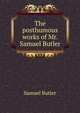 The posthumous works of Mr. Samuel Butler, Butler, Samuel 
