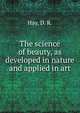 The science of beauty, as developed in nature and applied in art, Hay, D. R. 