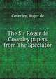The Sir Roger de Coverley papers from The Spectator, Coverley, Roger de 