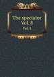 The spectator. Vol. 8, 