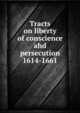 Tracts on liberty of conscience ahd persecution 1614-1661, 