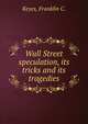 Wall Street speculation, its tricks and its tragedies, Keyes, Franklin C. 