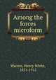 Among the forces microform, Warren, Henry White, 1831-1912 