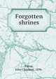 Forgotten shrines, Farrar, John Chipman, 1896- 