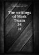 The writings of Mark Twain. 34, Twain, Mark, 1835-1910,Paine, Albert Bigelow, 1861-1937 