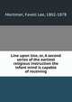 Line upon line, or, A second series of the earliest religious instruction the infant mind is capable of receiving, Mortimer, Favell Lee, 1802-1878 